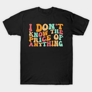 I Don't Know The Price Of Anything funny sarcastic Groovy T-Shirt